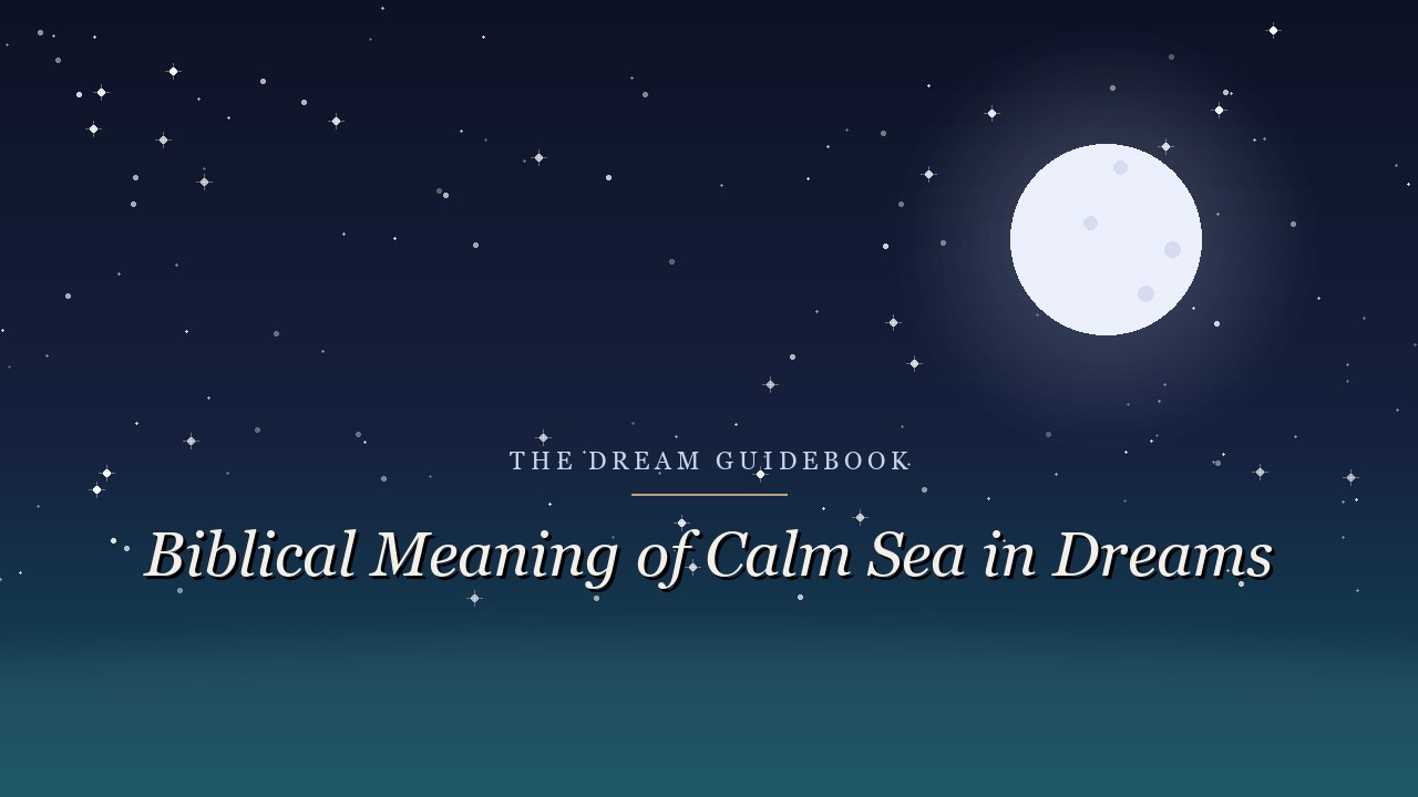Biblical Meaning of a Calm Sea in Dreams: After the Storm, the Stillness