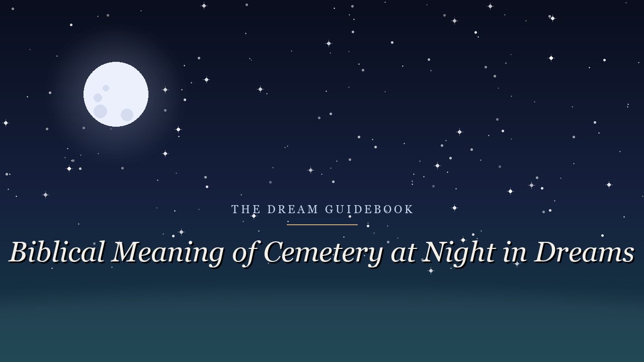 Biblical Meaning of a Cemetery at Night in Dreams: What Lies Beyond Fear