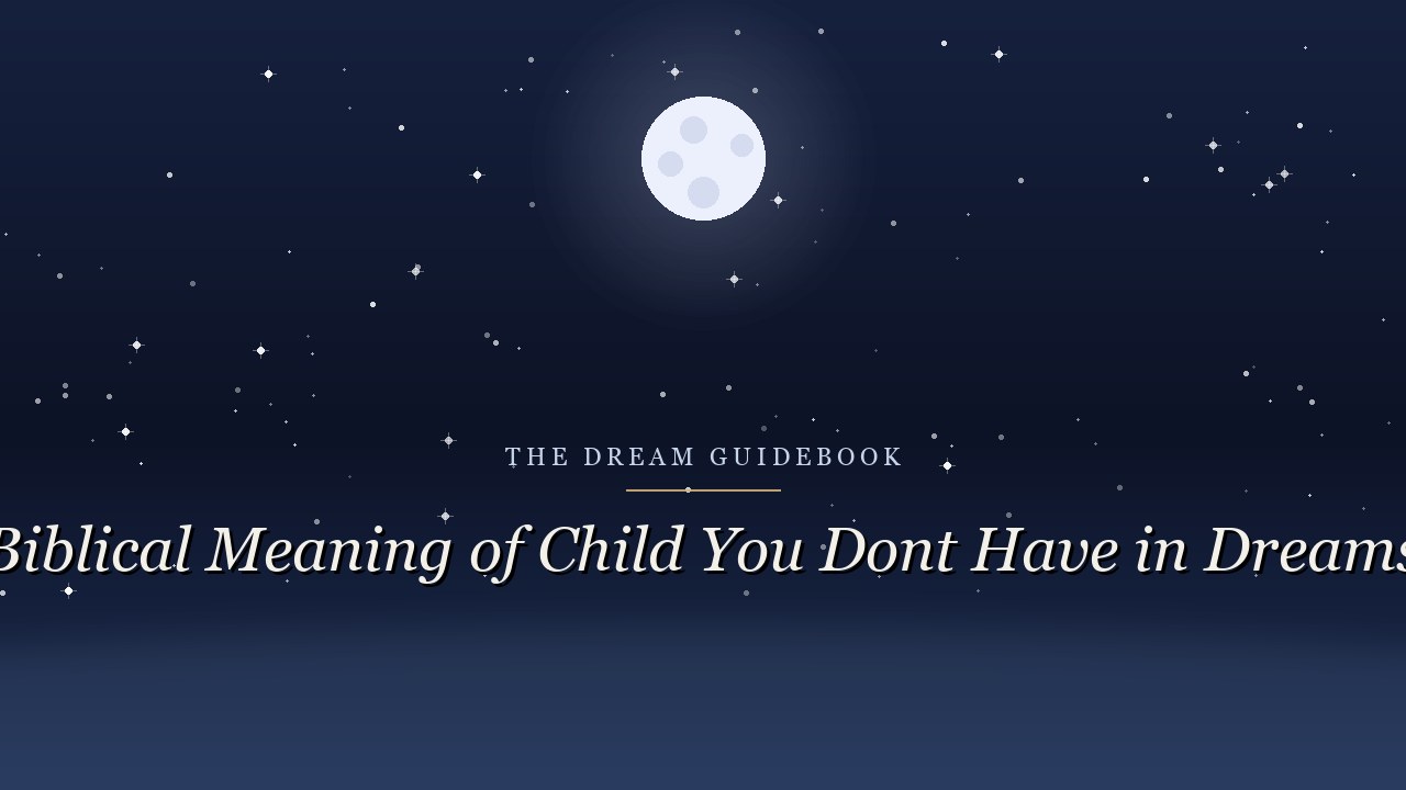 Biblical Meaning of a Child You Don't Have in Dreams: What Scripture Says About Longing