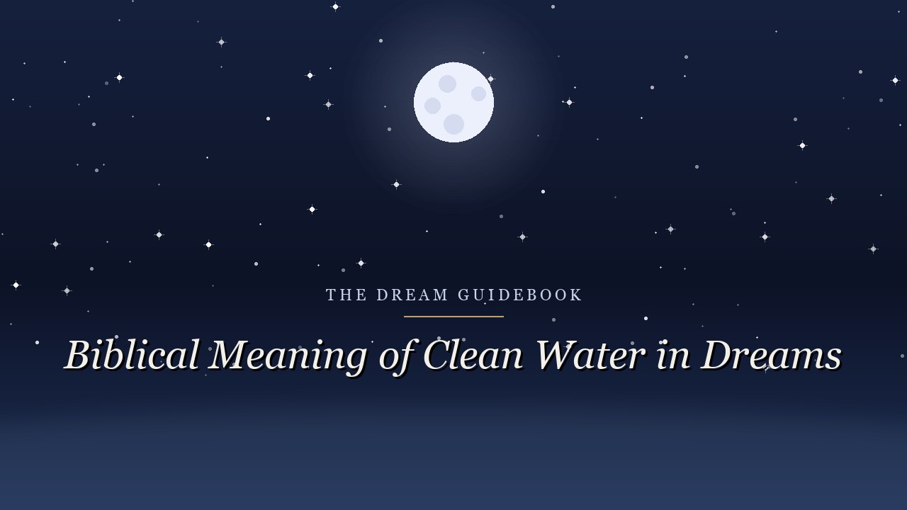 Biblical Meaning of Clean Water in Dreams: What Scripture Says About Living Water