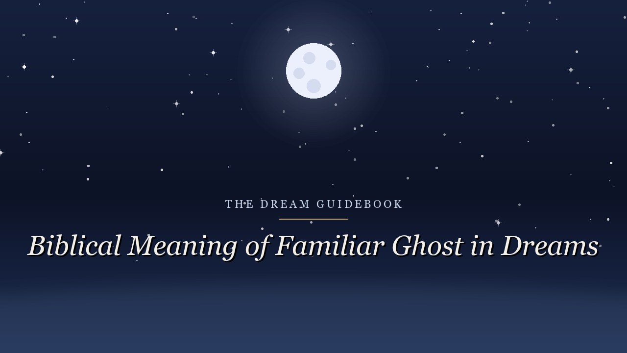 Biblical Meaning of a Familiar Ghost in Dreams: What Scripture Says About the Dead Appearing