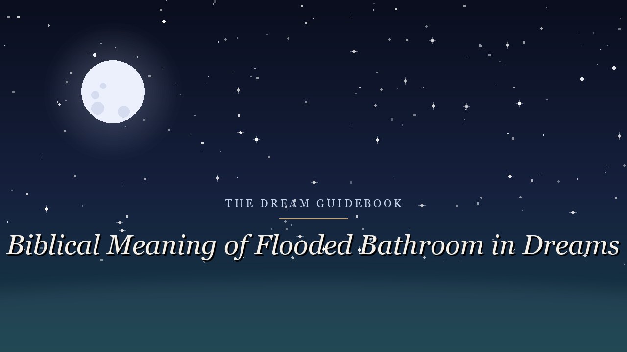 Biblical Meaning of a Flooded Bathroom in Dreams: Water, Cleansing, and Overflow