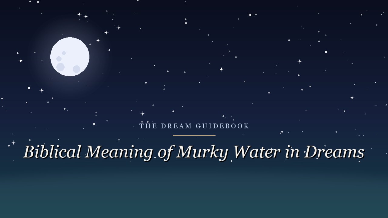 Biblical Meaning of Murky Water in Dreams: When Clarity Won't Come