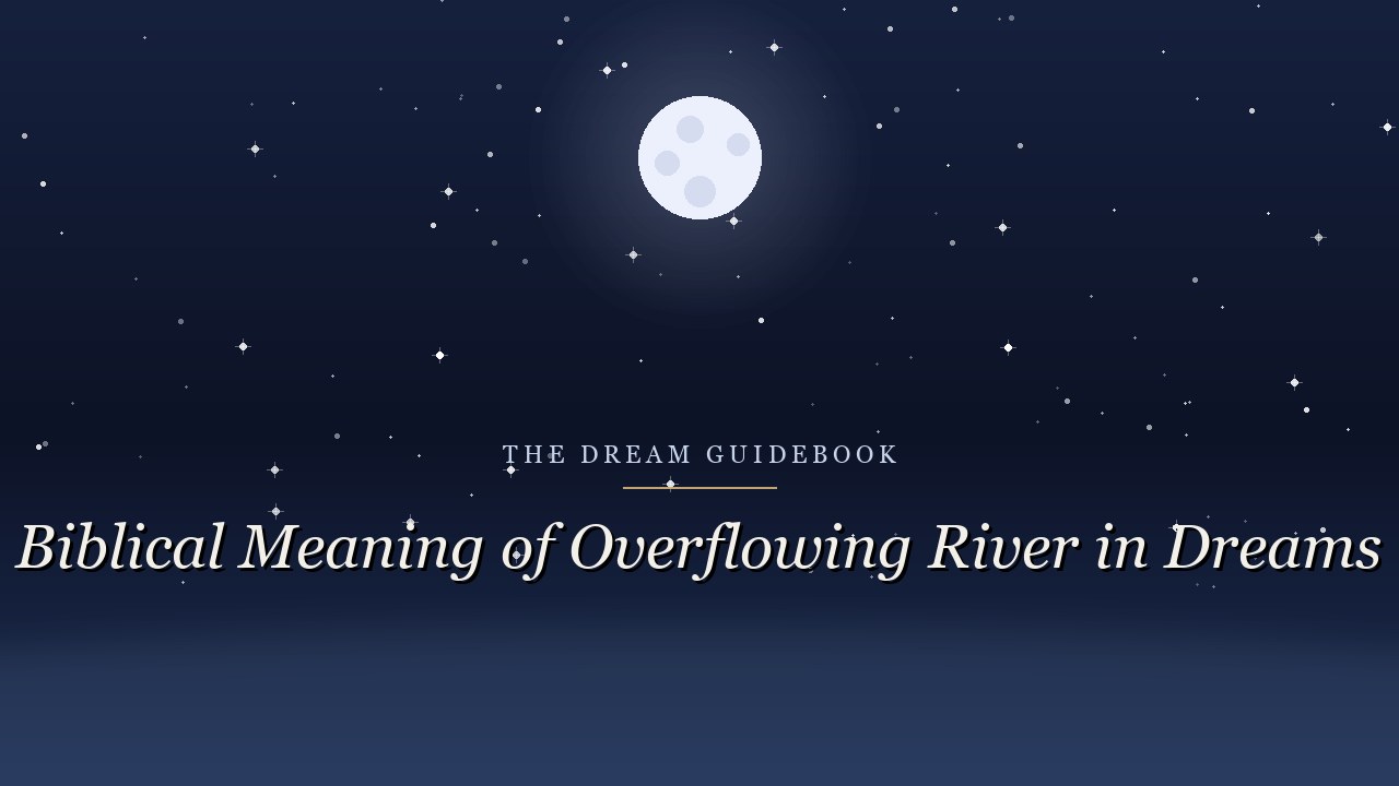 Biblical Meaning of an Overflowing River in Dreams: Abundance, Flood, and What Breaks Its Banks