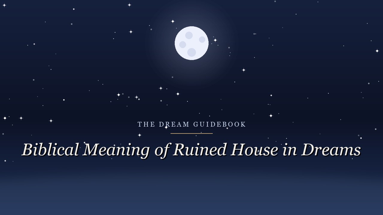 Biblical Meaning of a Ruined House in Dreams: Desolation, Restoration, and What Scripture Says