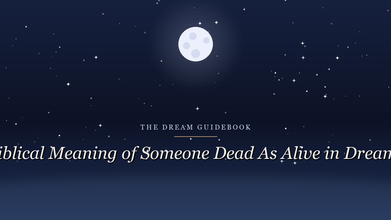 Biblical Meaning of Someone Dead as Alive in Dreams: What Scripture Says About the Living Dead