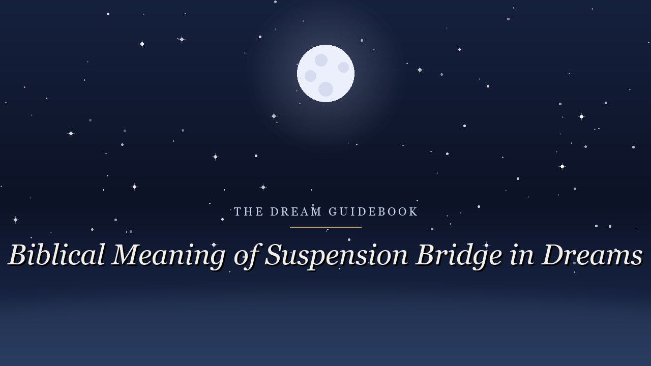 Biblical Meaning of a Suspension Bridge in Dreams: Faith Over the Gap