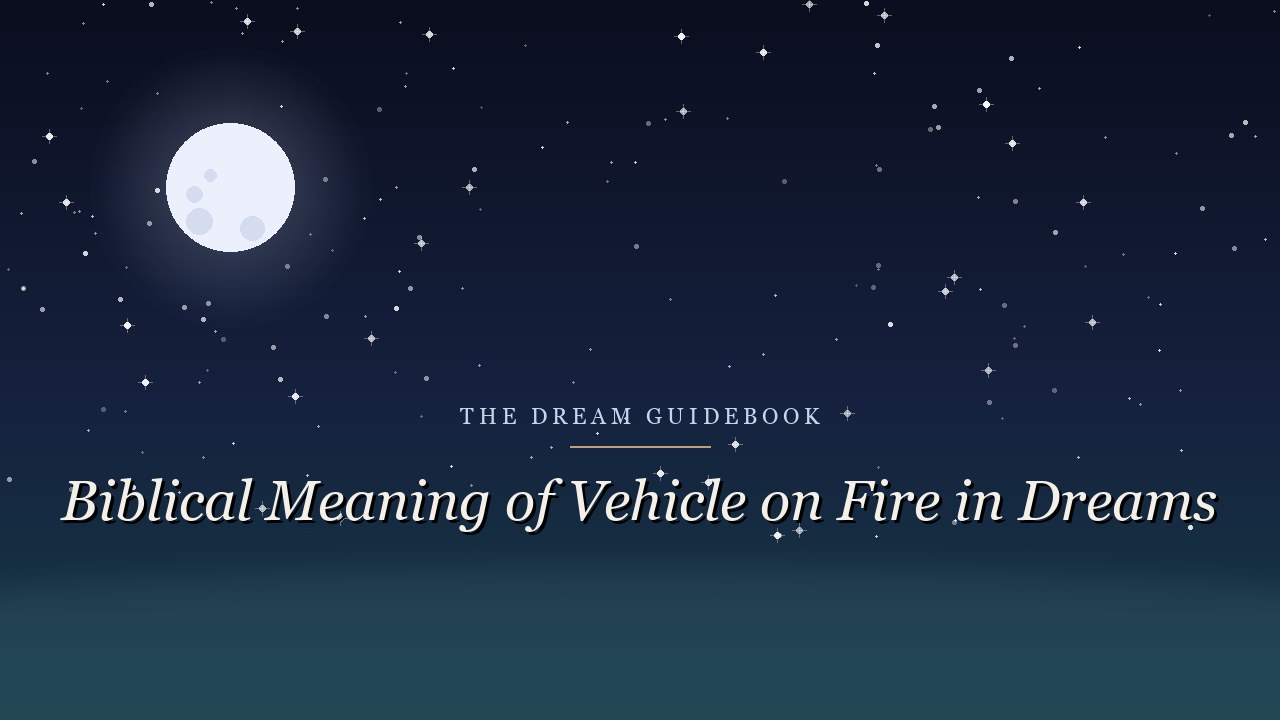 Biblical Meaning of a Vehicle on Fire in Dreams: Direction, Power, and Purifying Flame