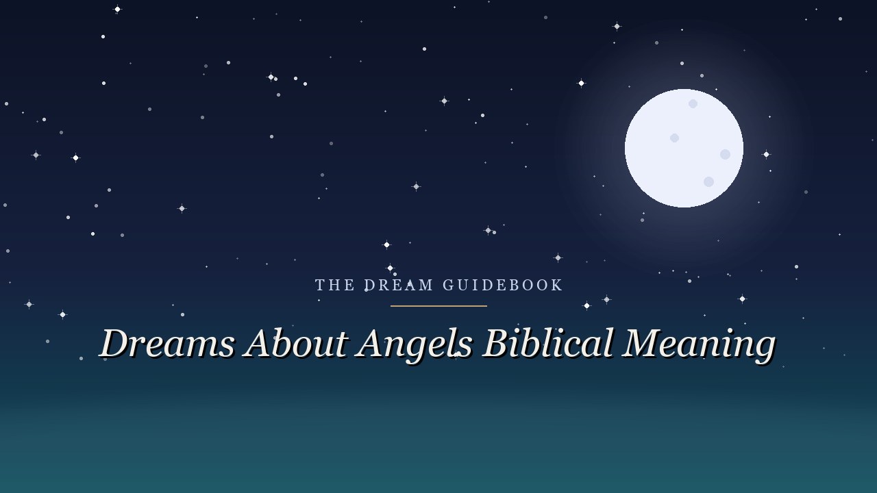 Biblical Meaning of Dreams About Angels: Fear Not, and Test What You See